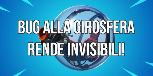 Fortnite: Un bug rende la Girosfera ed il player invisibili!