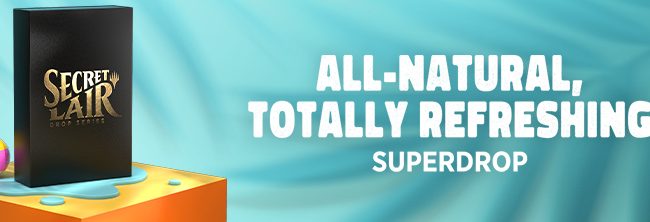 Nuovi Secret Lair annunciati: arriva il All-Natural, Totally Refreshing Superdrop con 8 cofanetti inediti